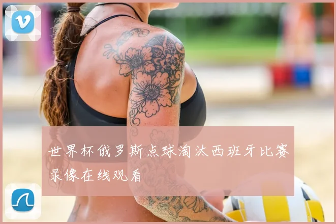 世界杯俄罗斯点球淘汰西班牙比赛录像在线观看