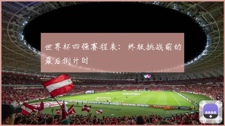世界杯四强赛程表：终极挑战前的最后倒计时