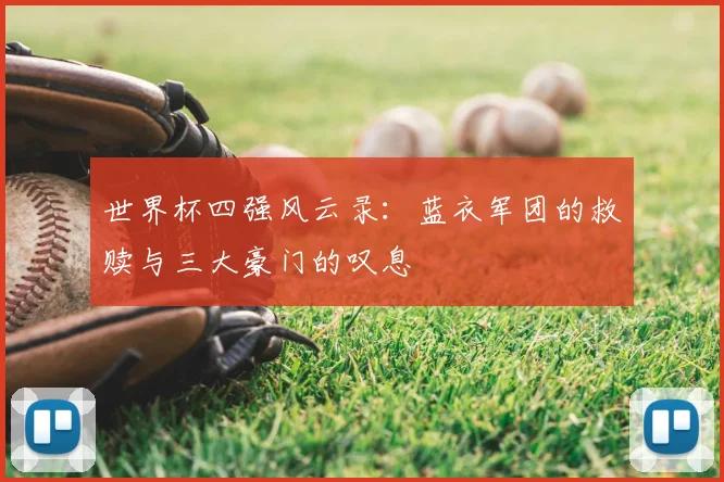 世界杯四强风云录：蓝衣军团的救赎与三大豪门的叹息