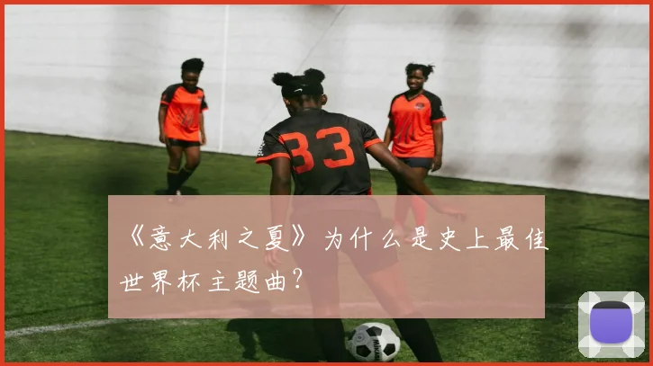 《意大利之夏》为什么是史上最佳世界杯主题曲？