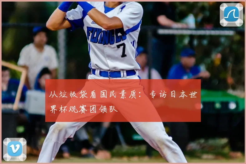 从垃圾袋看国民素质：专访日本世界杯观赛团领队